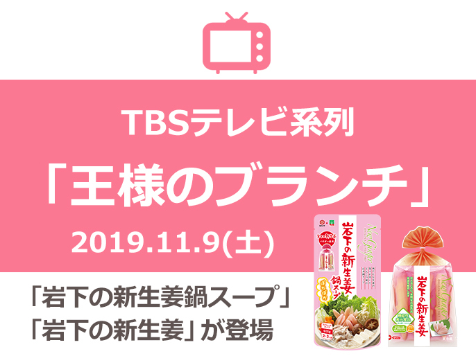 画像:2019年11月9日(土)放送 TBSテレビ系列『王様のブランチ』に「岩下の新生姜鍋スープ」「岩下の新生姜」が登場